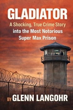 Gladiator: A Shocking, True Crime Story into the Most Notorious Super Max Prison