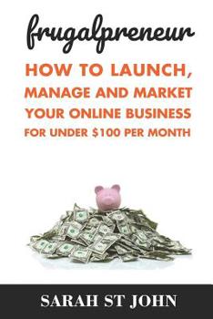 Paperback Frugalpreneur: How To Launch, Manage and Market Your Online Business For Under $100 Per Month. Book
