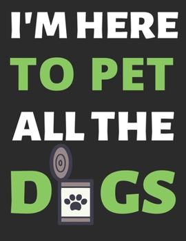 I'm Here To Pet All The Dogs: Lined Journal Diary Gifts for Men Women and Girls Dog Lover Notebook Journal Diary Large Print (8.5 X 11 Inches) - 100 Pages