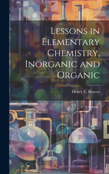 Hardcover Lessons in Elementary Chemistry, Inorganic and Organic Book