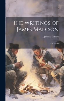 Hardcover The Writings of James Madison: 1787-1790 Book