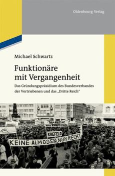 Paperback Funktionäre Mit Vergangenheit: Das Gründungspräsidium Des Bundesverbandes Der Vertriebenen Und Das Dritte Reich [German] Book