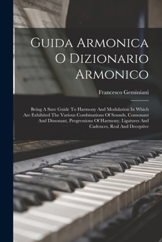 Paperback Guida Armonica O Dizionario Armonico: Being A Sure Guide To Harmony And Modulation In Which Are Exhibited The Various Combinations Of Sounds, Consonan Book