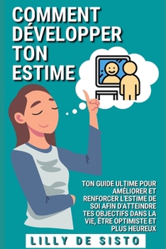 Paperback Comment d?velopper ton estime: Ton guide ultime pour am?liorer et renforcer l'estime de soi afin d'atteindre tes objectifs dans la vie, ?tre optimist [French] Book