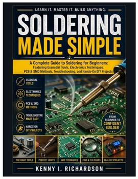 Paperback Soldering Made Simple: A Complete Guide to Soldering for Beginners: Featuring Essential Tools, Electronics Techniques, PCB & SMD Methods, Troubleshoot Book