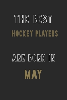 The Best Hockey players are Born in May journal: 6*9 Lined Diary Notebook, Journal or Planner and Gift with 120 pages