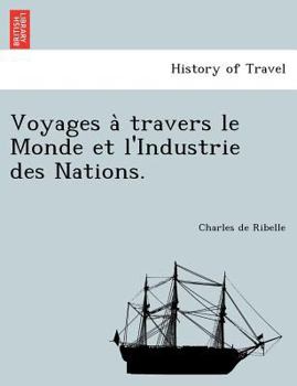 Paperback Voyages a Travers Le Monde Et L'Industrie Des Nations. [French] Book