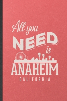 Paperback All You Need Is Anaheim California: Blank Funny Backpacking Tourist Lined Notebook/ Journal For World Traveler Visitor, Inspirational Saying Unique Sp Book