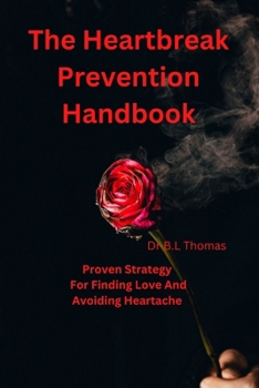 Paperback The Heartbreak Prevention Handbook: Proven Strategy For Finding Love And Avoiding Heartache Book