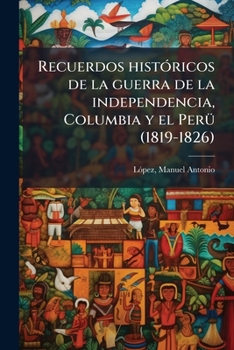 Paperback Recuerdos históricos de la guerra de la independencia, Columbia y el Perü (1819-1826) [Spanish] Book