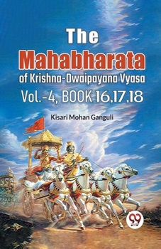 The Mahabharata of krishna dwaipayana vyasa Vol.-4, Book 16,17,18
