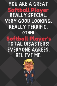 Paperback You Are A Great Softball Player Really Special Very Good Looking: Softball Player Funny Trump Hobby Birthday Gift Journal / Notebook / Diary / Unique Book