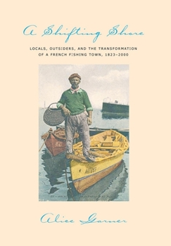 Hardcover A Shifting Shore: Locals, Outsiders, and the Transformation of a French Fishing Town, 1823-2000 Book