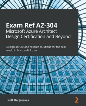 Paperback Exam Ref AZ-304 Microsoft Azure Architect Design Certification and Beyond: Design secure and reliable solutions for the real world in Microsoft Azure Book