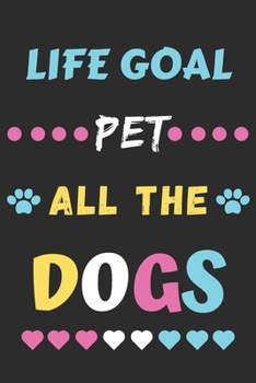 Life Goal Pet All The Dogs: Funny Notebook with Blank Lined Pages