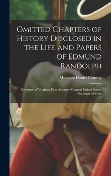 Hardcover Omitted Chapters of History Disclosed in the Life and Papers of Edmund Randolph: Governor of Virginia; First Attorney-General United States, Secretary Book