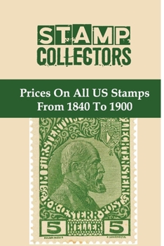 Paperback Stamp Collectors: Prices On All US Stamps From 1840 To 1900: Postage Stamp Collectors Book