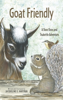 Goat Friendly: A Shoo Shoo and Teakettle Adventure (The Adventures of Shoo Shoo and Teakettle)