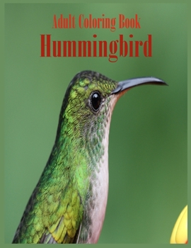 Adult Coloring Book Hummingbird: An Adult Coloring Book Featuring Charming Hummingbirds, Beautiful Flowers and Nature Patterns for Stress Relief and Relaxation