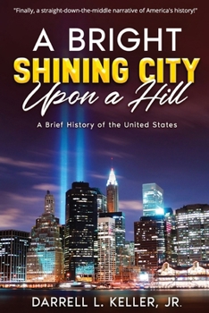 A Bright Shining City Upon a Hill: A Brief History of the United States