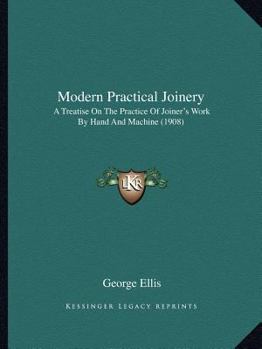 Paperback Modern Practical Joinery: A Treatise On The Practice Of Joiner's Work By Hand And Machine (1908) Book