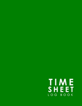 Paperback Time Sheet Log Book: Employee Weekly Timesheet, Timesheet Log, Time Recorder For Work, Work Log Notebook, Minimalist Green Cover Book