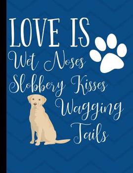 Paperback Love Is Wet Noses Slobbery Kisses Wagging Tails: Yellow Labrador Dog Blue School Notebook 100 Pages Wide Ruled Paper Book