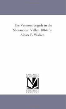 Paperback The Vermont Brigade in the Shenandoah Valley. 1864 by Aldace F. Walker. Book