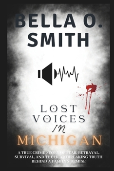 Paperback Lost Voices in Michigan: A True Crime Story of Fear, Betrayal, Survival, and the Heartbreaking Truth Behind a Family's Demise Book