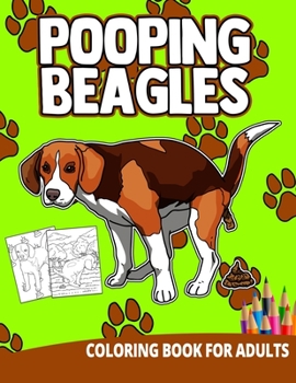 Pooping Beagles Coloring Book For Adults: Dog Puppy Animals Weird Gifts Women Men White Elephant Funny Adult Gag Activity