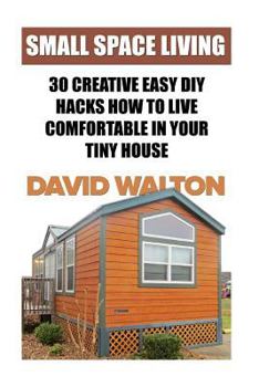 Paperback Small Space Living: 30 Creative Easy DIY Hacks How To Live Comfortable In Your Tiny House Book