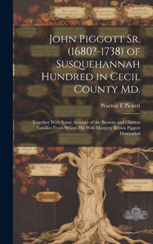 Hardcover John Piggott Sr. (1680?-1738) of Susquehannah Hundred in Cecil County Md.: Together With Some Account of the Browne and Clayton Families From Whom His Book