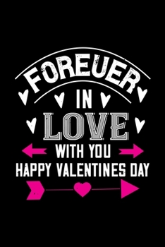 Forever in love with you happy valentines day: Funny Hilarious Valentine's Day lined journal / notebook Gift, Heart alternative to Greeting Card, ... Boyfriend, Him, Wife, Girlfriend, Her