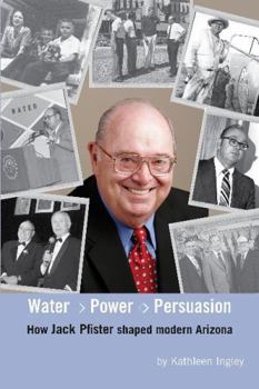 Paperback Water, Power and Persuasion - How Jack Pfister Helped Shape Arizona Book