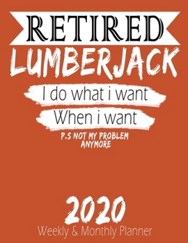 Paperback Retired Lumberjack - I do What i Want When I Want 2020 Planner: High Performance Weekly Monthly Planner To Track Your Hourly Daily Weekly Monthly Prog Book