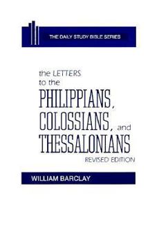 The Letters to the Philippians, Colossians, and Thessalonians (The Daily Study Bible Series. -- Rev. ed)