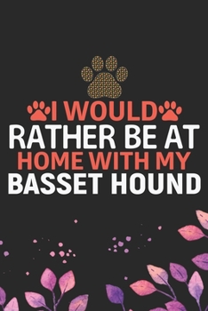 I Would Rather Be at Home with My Basset Hound: Cool Basset Hound Dog Journal Notebook - Basset Hound Puppy Lover Gifts – Funny Basset Hound Dog Notebook - Basset Hound Owner Gifts. 6 x 9 in 120 pages