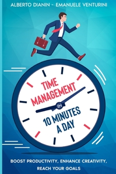 Paperback Time Management in 10 Minutes a Day: Boost your Productivity, Enhance Creativity, Reach your Goals Book