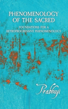 Phenomenology of the Sacred : Fundamentals of a Retroprogressive Phenomenology