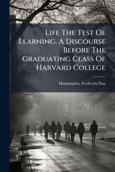 Paperback Life The Test Of Learning. A Discourse Before The Graduating Class Of Harvard College Book