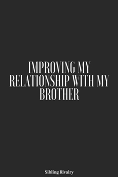 Sibling Rivalry: Improving My Relationship with My Brother : Adult Sibling Rivalry, Sibling Jealousy, How to Get along with Your Sibling, Journal, Notebook, Explore Emotions, Improve Sibling Relations