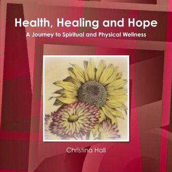 Paperback Health, Healing and Hope: A Journey to Spiritual and Physical Wellness Book