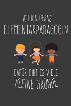 Ich bin Elementarpädagogin Dafür gibt es viele kleine Gründe: Jahres-Kalender für das Jahr 2020 DinA 5 Planer für Lehrerinnen und Lehrer Notizheft für Pädagogen (German Edition)