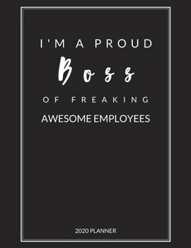 I Am A Proud Boss of Freaking Awesome Employees: 2020 Monthly & Weekly Planner, Size 8.5x11, Appreciation Gift for Boss, Thank you, Leaving, New Year, Christmas or Birthday Gift, Simple Cover Design