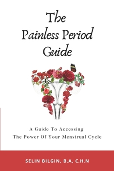 Paperback The Painless Period Guide: A Guide To Accessing The Power Of Your Menstrual Cycle Book
