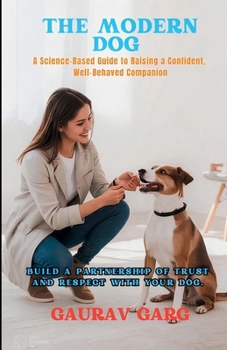 Paperback The Modern Dog - A Science-Based Guide to Raising a Confident, Well-Behaved Companion Book