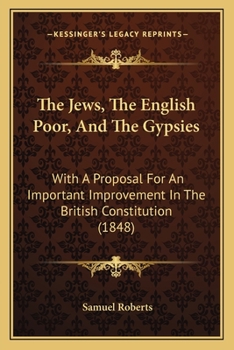 Paperback The Jews, The English Poor, And The Gypsies: With A Proposal For An Important Improvement In The British Constitution (1848) Book