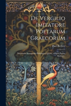 Paperback De Vergilio Imitatore Poetarum Graecorum: Dissertatio Inauguralis Philologica Quam...scripsit Paulus Richter... [Latin] Book