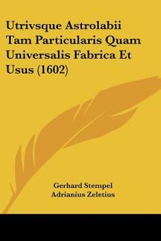 Paperback Utrivsque Astrolabii Tam Particularis Quam Universalis Fabrica Et Usus (1602) [Latin] Book