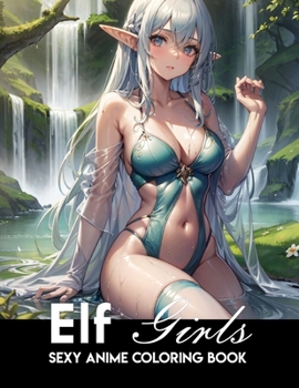 Paperback Sexy Anime Coloring Book: Elf Girls: : Sexy and naughty elf coloring book for men Book